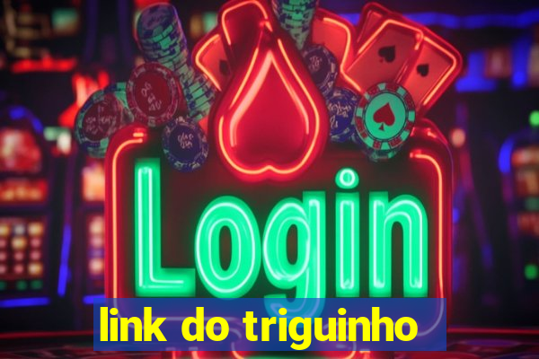link do triguinho